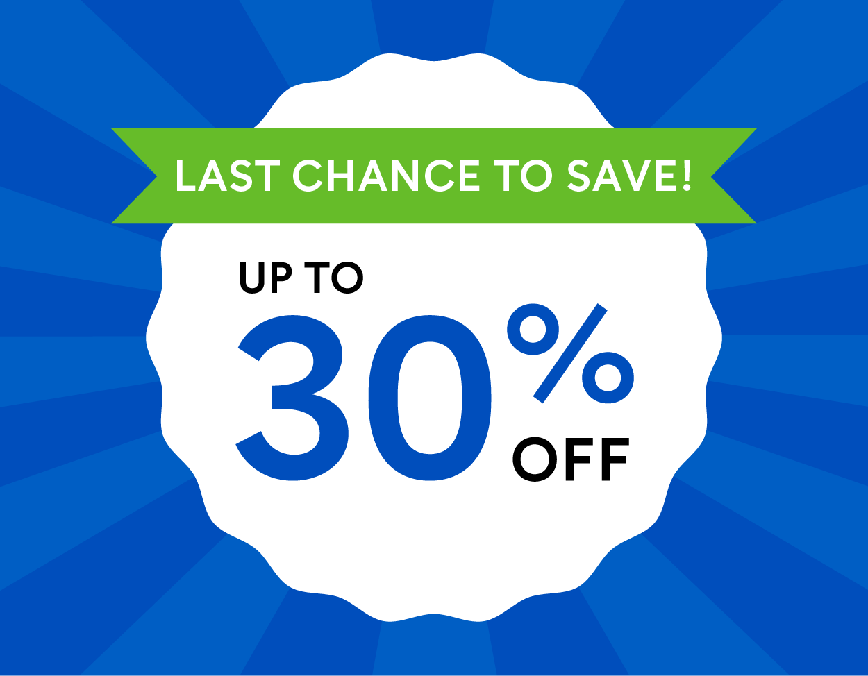 Last chance to save! Up to 30% off