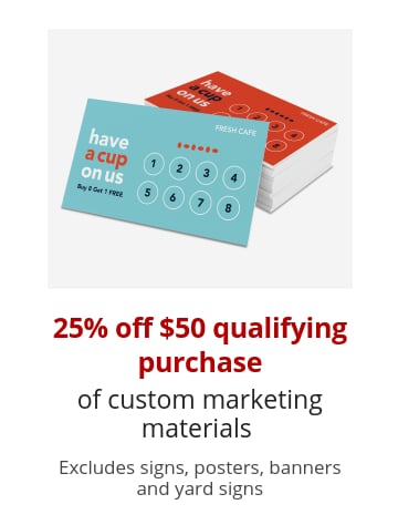 25% off $50 qualifying purchase of marketing materials Excludes signs, posters, banners & yard signs Excludes signs, posters, banners and yard signs