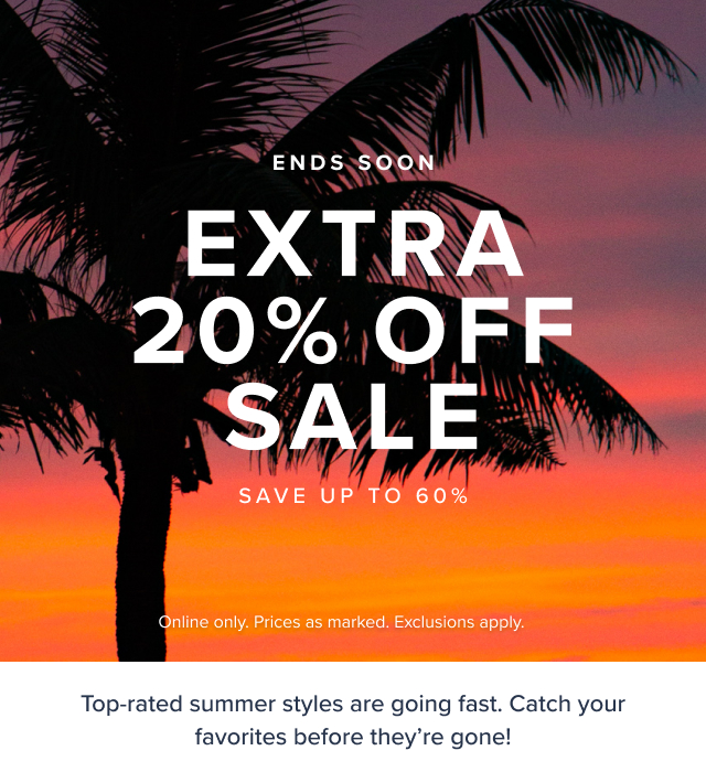 Ends Soon Extra 20% Off Sale Save up to 60%. Online Only. Top-rated summer styles are going fast. Catch your favorites before they're gone!