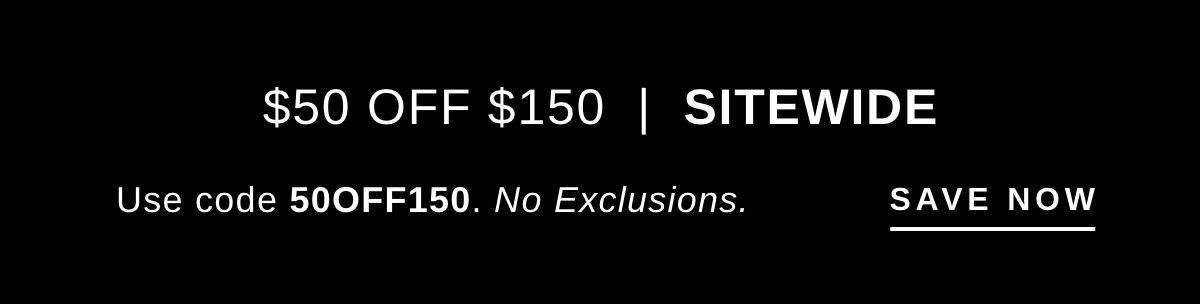 $50 OFF $150 SITEWIDE | SAVE NOW