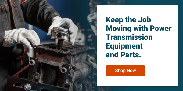 Keep the Job Moving with Power Transmission Equipment and Parts.