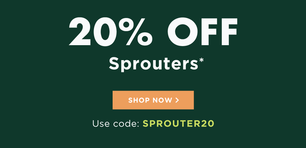 20% OFF Sprouters through 8/18/24 with code: SPROUTER20