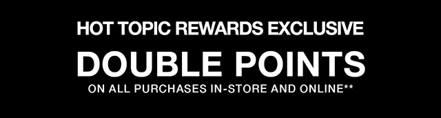 Hot Topic Rewards Exclusive Hours Left - Double Points On All Purchases In-Store and Online