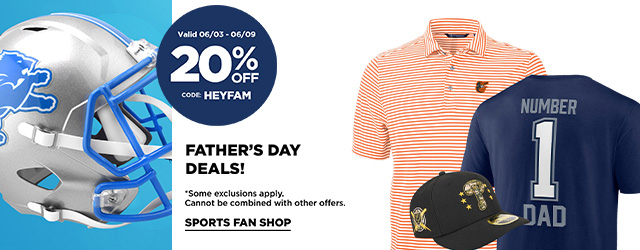 Valid 06/03 to 06/09. 20% Off Code: HEYFAM. FATHER'S DAY DEALS! *Some exclusions apply. Cannot be combined with other offers. Sports Fan Shop