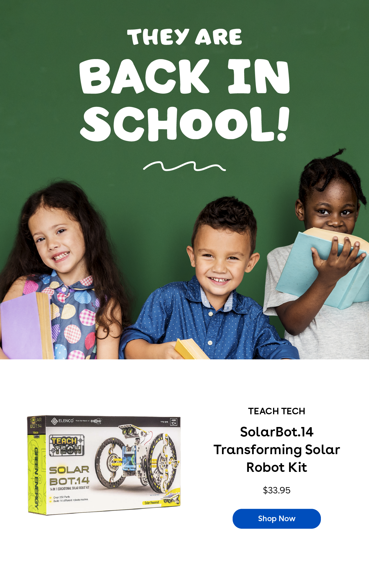 They are back in school! Teach Tech Solarbot.14 Transforming Solar Robot Kit $33.95 Shop Now