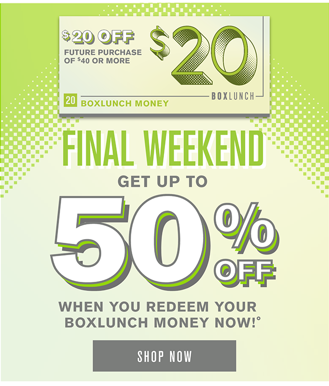 Final Weekend Get up to 50% Off When You Redeem Your BoxLunch Money Shop Now