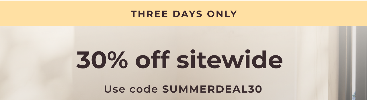 30% off sitewide use code SUMMERDEAL30