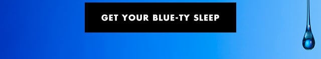 GET YOUR BLUE-TY SLEEP