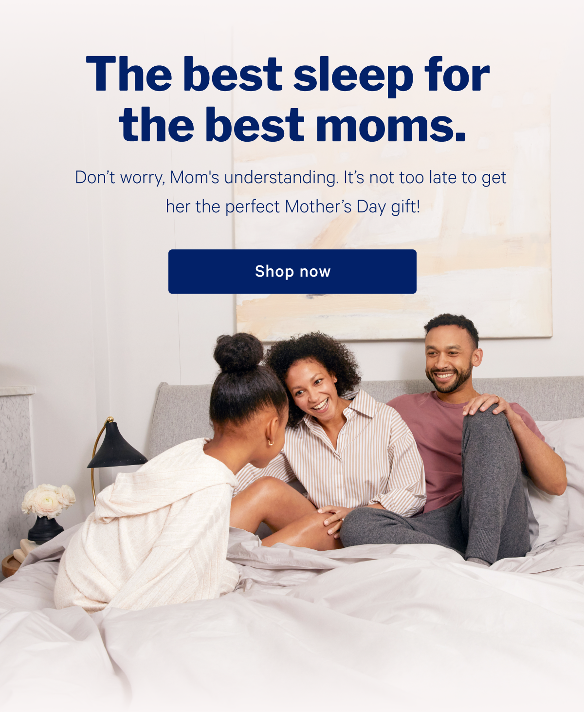 The best sleep for the best moms. >> Don't worry, Mom's understanding. It's not too late to get her the perfect Mother's Day gift! >> Shop now >>