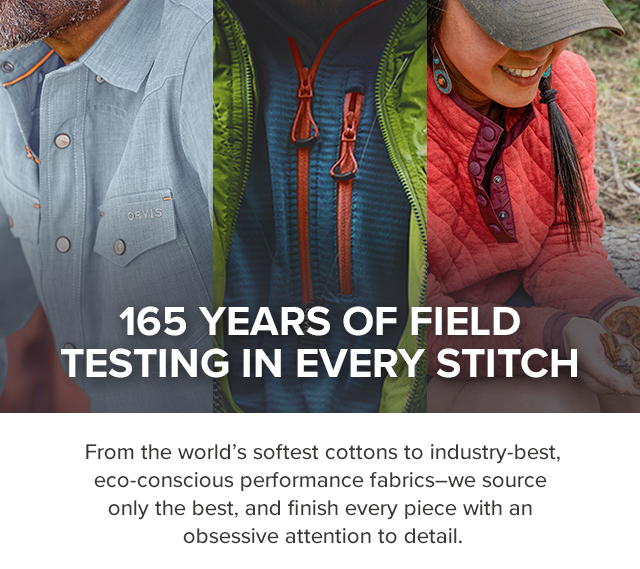 165 Years of Field Testing in Every Stitch, From the world's softest cottons to industry-best, eco-conscious performance fabrics-we source only from the best, and finish every piece with an obsessive attention to detail