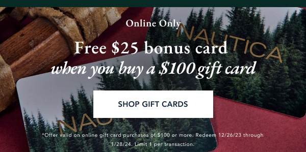 Online only. Free $25 bonus card. When you buy a $100 gift card. SHOP GIFT CARDS