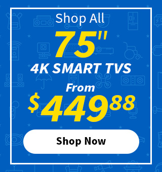 Shop All 75 inch 4K Smart TVs from $449.88. Shop Now