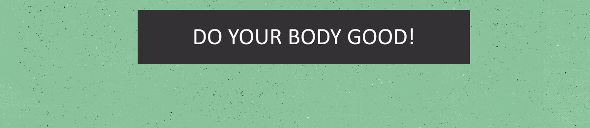 Do Your Body Good!