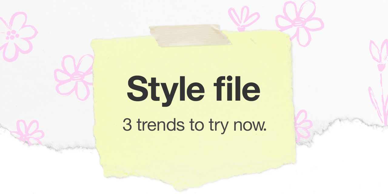 Style file: 3 trends to try now.