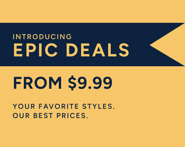 Introducing epic deals from $9.99. Your favorite styles. Our best practices.