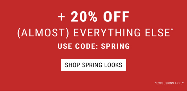 +20% Off (Almost) Everything Else* Use Code: SPRING. Shop Spring Looks