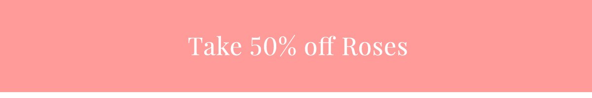 50% Off Roses + $10 Off Sitewide »