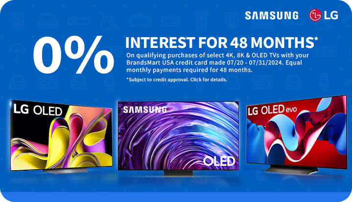 0% Interest for 48 Months* On qualifying purchases of select 4K, 8K & OLED TVs with your BrandsMart USA credit card made today. Equal monthly payments required for 48 months. *Subject to credit approval. Click for details.