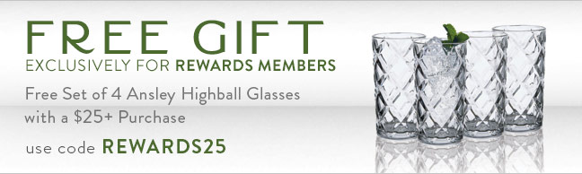 Exclusively for Rewards Members | Free Set of 4 Ansley Highball Glasses with a $25+ Purchase | use code REWARDS25