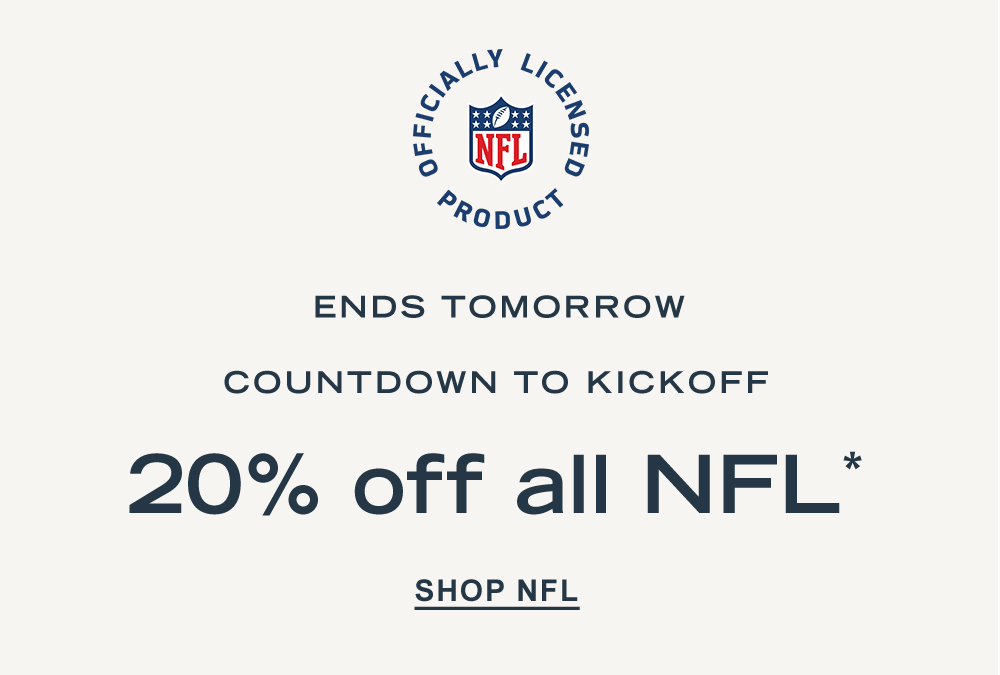 ENDS TOMORROW Countdown to Kickoff  20% off all NFL*