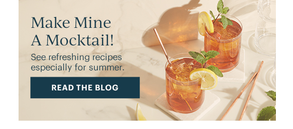 Make Mine A Mocktail!  See refreshing recipes especially for summer.  [READ THE BLOG]