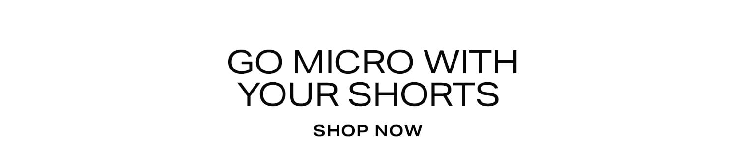 Go Micro With Your Shorts