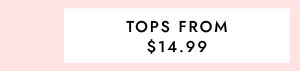 TOPS FROM $14.99