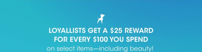 Loyallists get a $25 reward for every $100 spent.