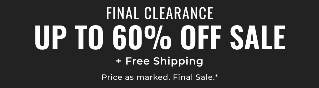 Final Clearance / Up to 60% Off Sale / + Free Shipping / Price as marked. Final Sale.*