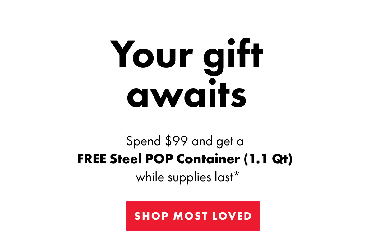 Your gift awaits | Spend $99 and get a  FREE Steel POP Container | SHOP MOST LOVED