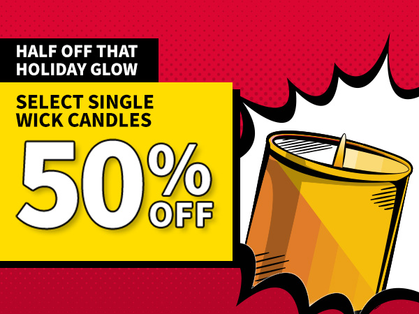 Half off that holiday glow Select Single Wicks 50% OFF