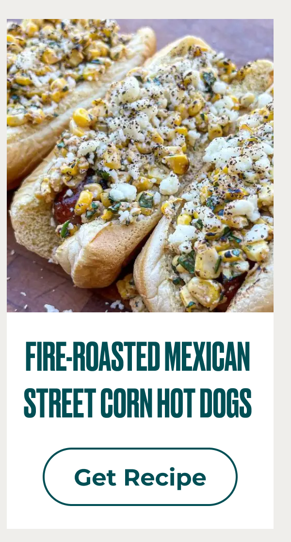 Get Fire Roasted Mexican Street Corn Hot Dogs