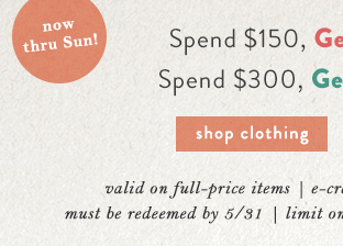 Spend $150, get $50 Later. Spend $300, get $100 Later. Shop clothing.