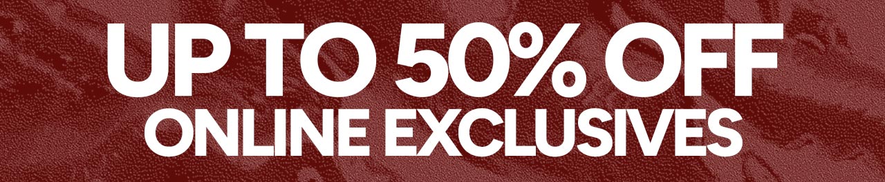 Up to 50% off Online Exclusives