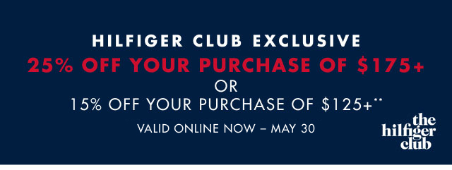 Hilfiger club exclusive                                            25% off your purchase of $175+ or 15% off your purchase of $125+**                                            Valid online now - May 30                                                                                  