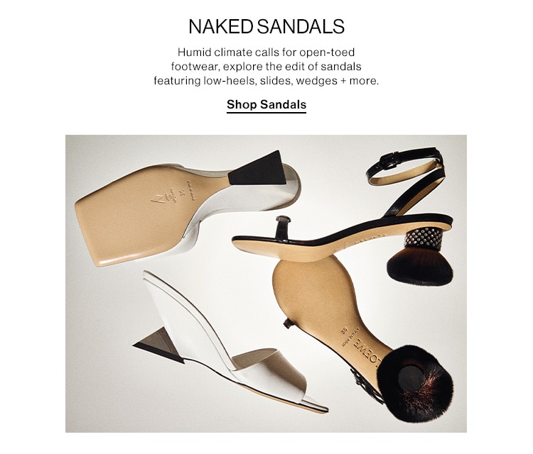 NAKED SANDALS. Humid climate calls for open-toed footwear, explore the edit of sandals featuring low-heels, slides, wedges + more. Shop Sandals