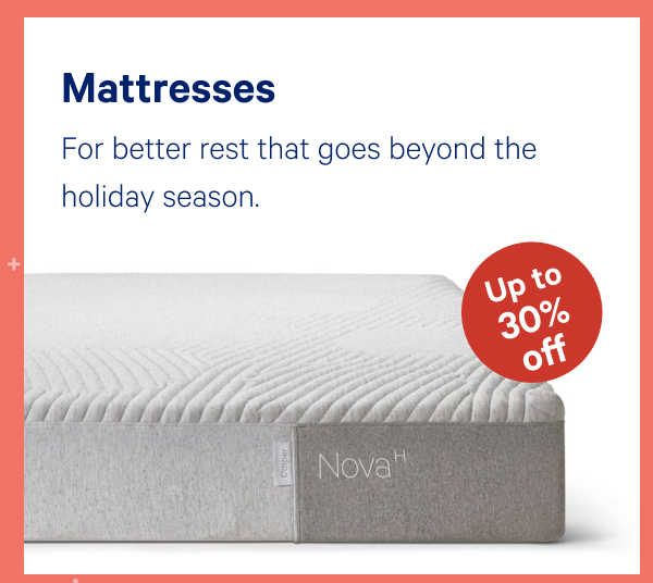 [Up to 30% off] >> Mattresses >> For better rest that goes beyond the holiday season. >>