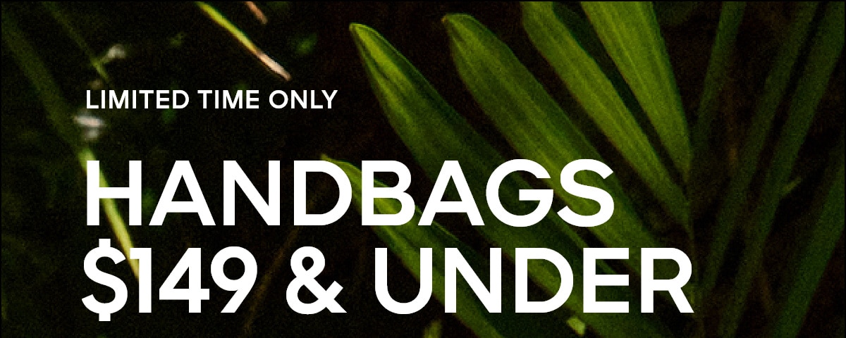 LIMITED TIME ONLY HANDBAGS $149 & UNDER