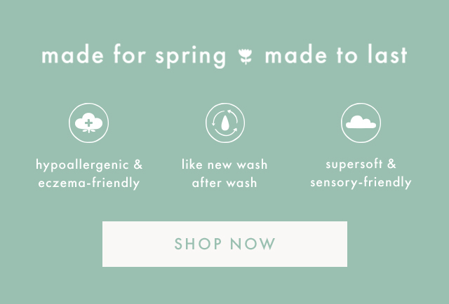 made for spring made to last | hypoallergenic & eczema-friendly | like new wash after wash | supersoft & sensory-friendly | SHOP NOW