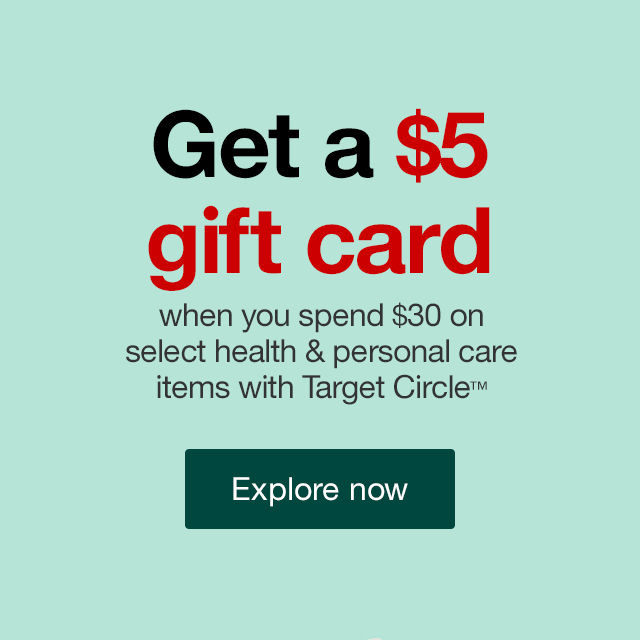 Get a $5 gift card when you spend $30 on select health & personal care items with Target Circle™ Explore now >