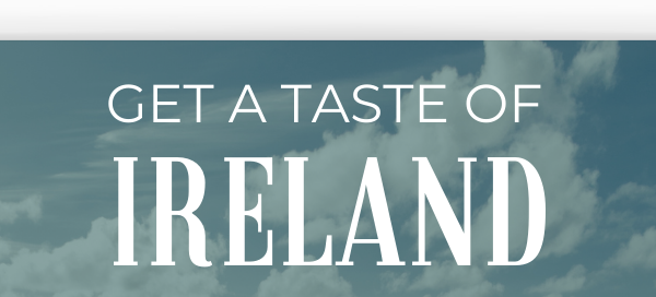 GET A TASTE OF IRELAND