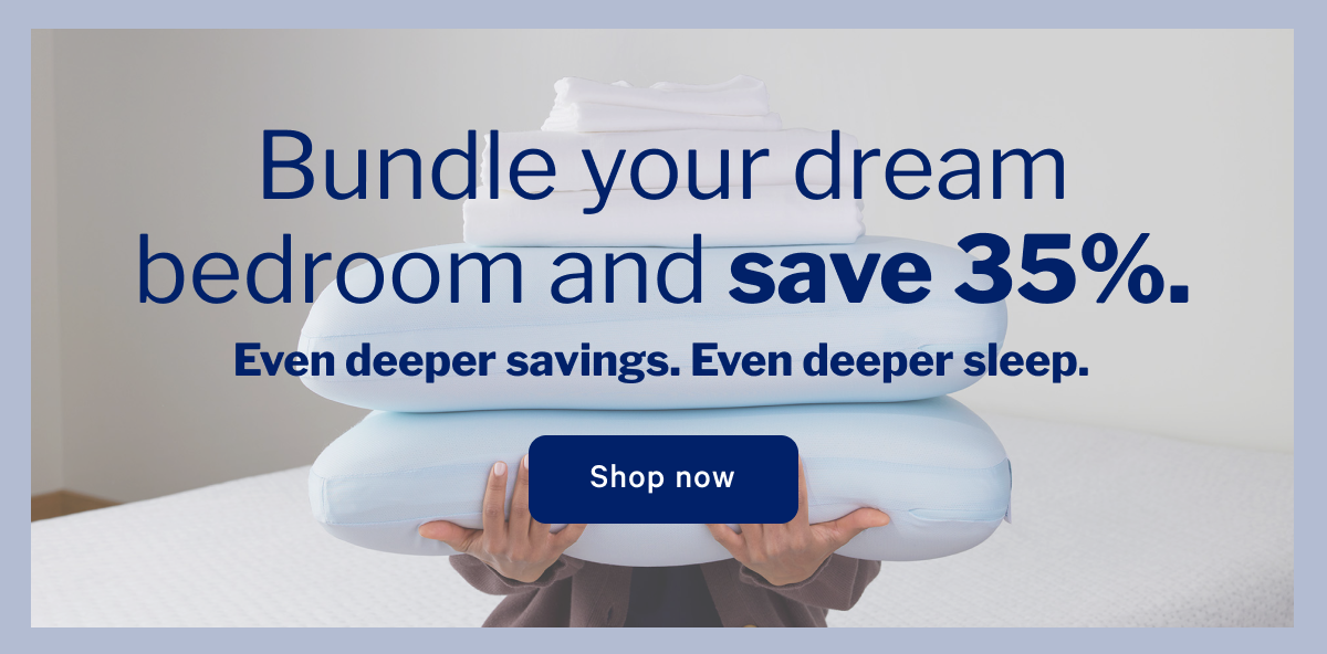 Bundles your dream bedroom and save 35%. >> Even deeper savings. Even deeper sleep. >> Shop now >>