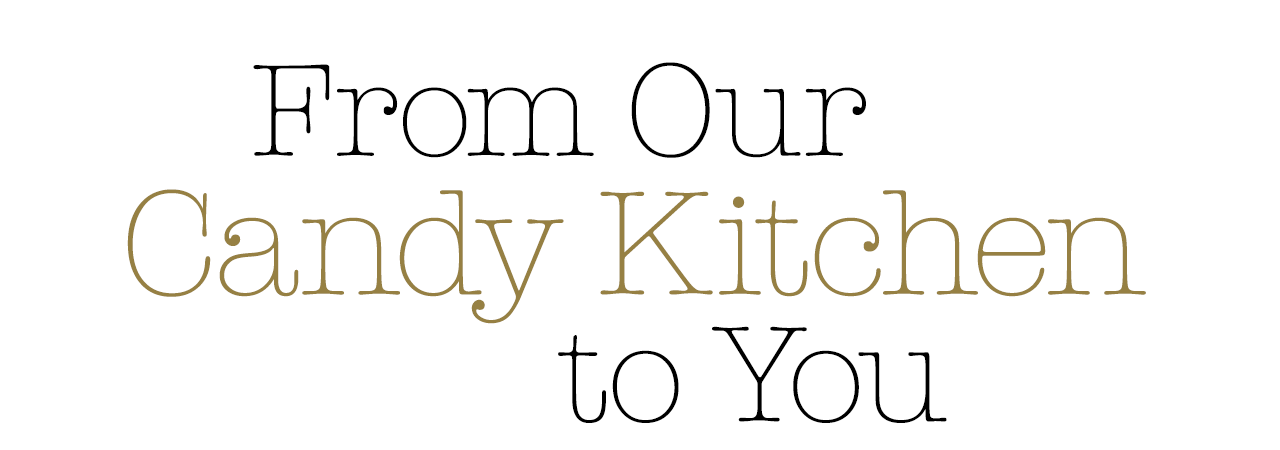 From Our Candy Kitchen to You