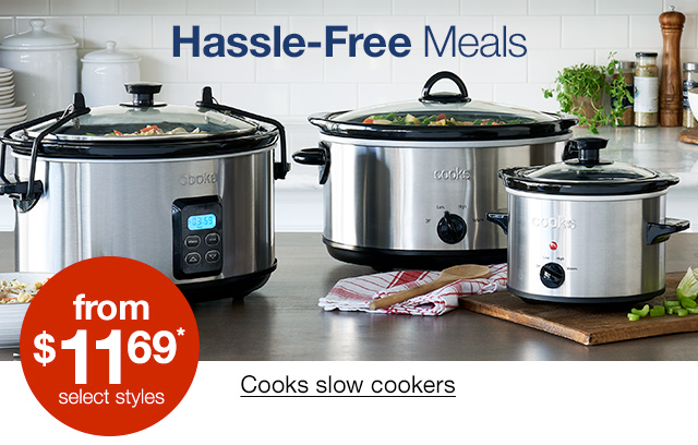 Cooks slow cookers from $11.69*, select styles.