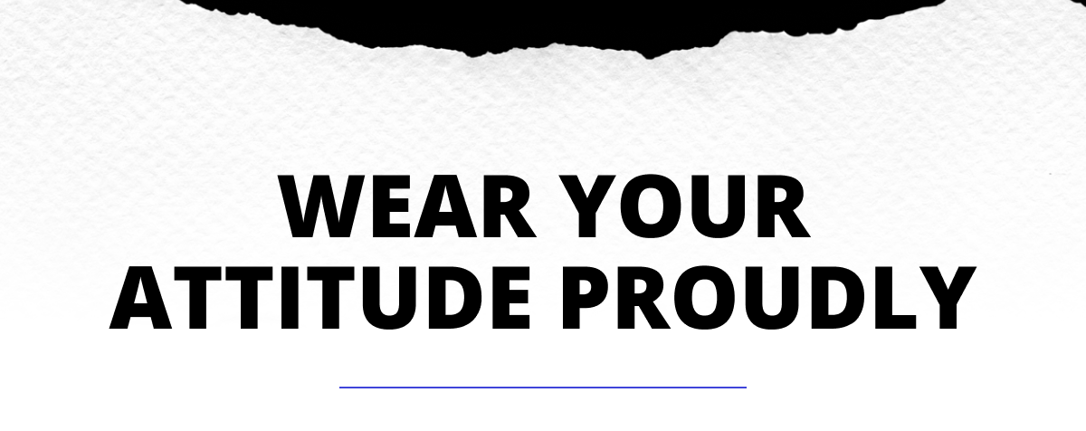 Wear your attitude proudly