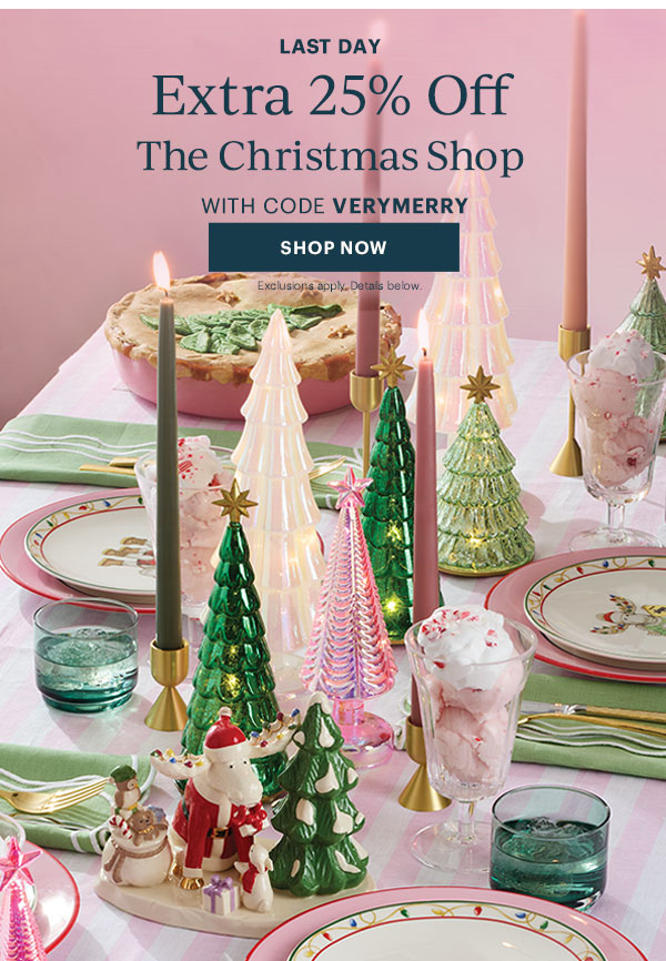 LAST DAY  Extra 25% Off  The Christmas Shop  WITH CODE VERYMERRY  [SHOP NOW] Exclusions apply. Details below.