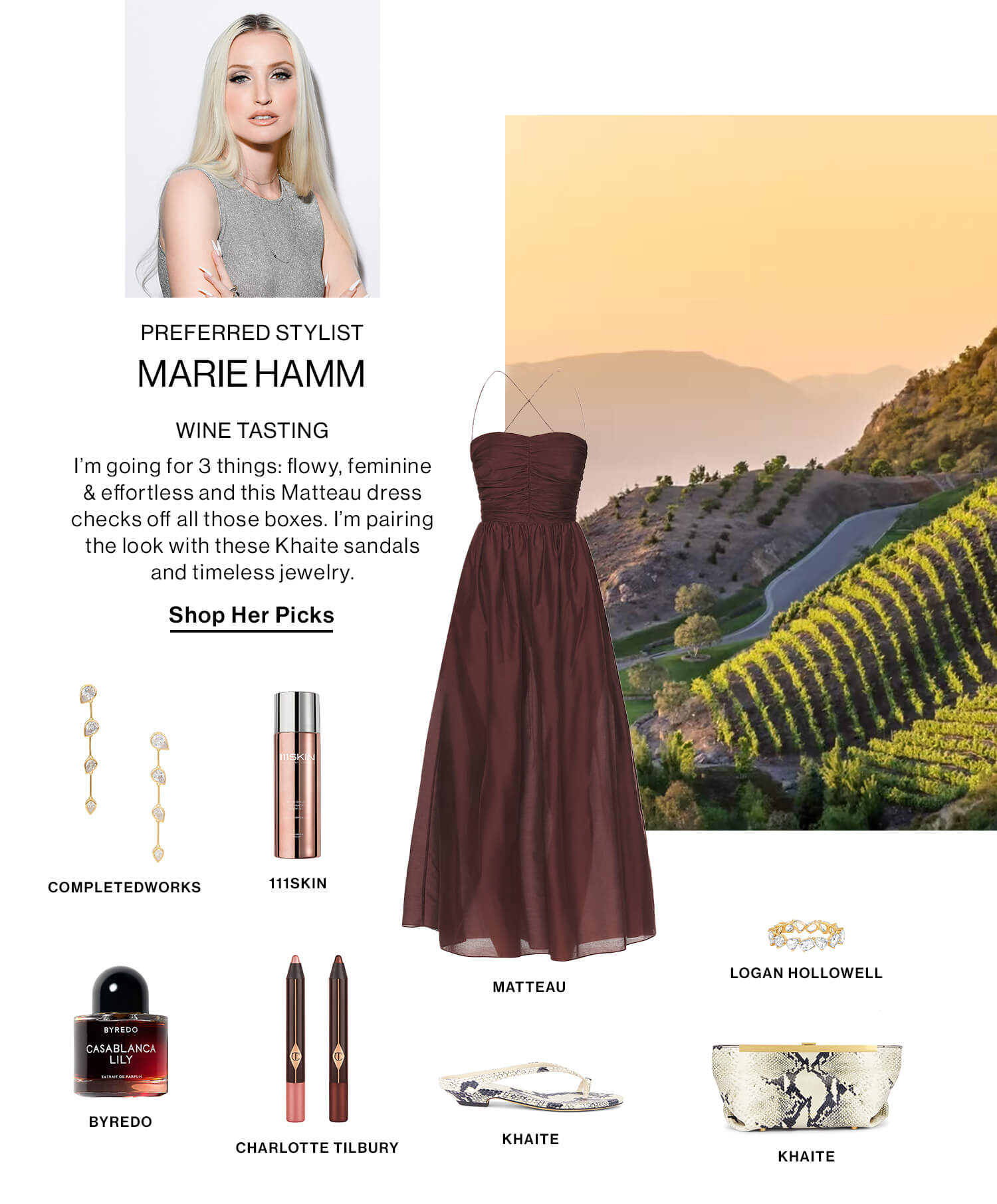 MARIE HAMM, PREFERRED STYLIST SHOP HER PICKS HED: WINE TASTING DEK: I’m going for 3 things: flowy, feminine & effortless and this Matteau dress checks off all those boxes. I’m pairing the look with these Khaite sandals and timeless jewelry.