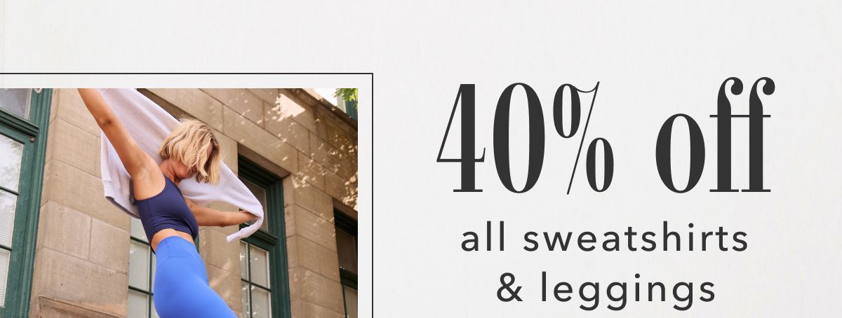 40% off all sweatshirts & leggings