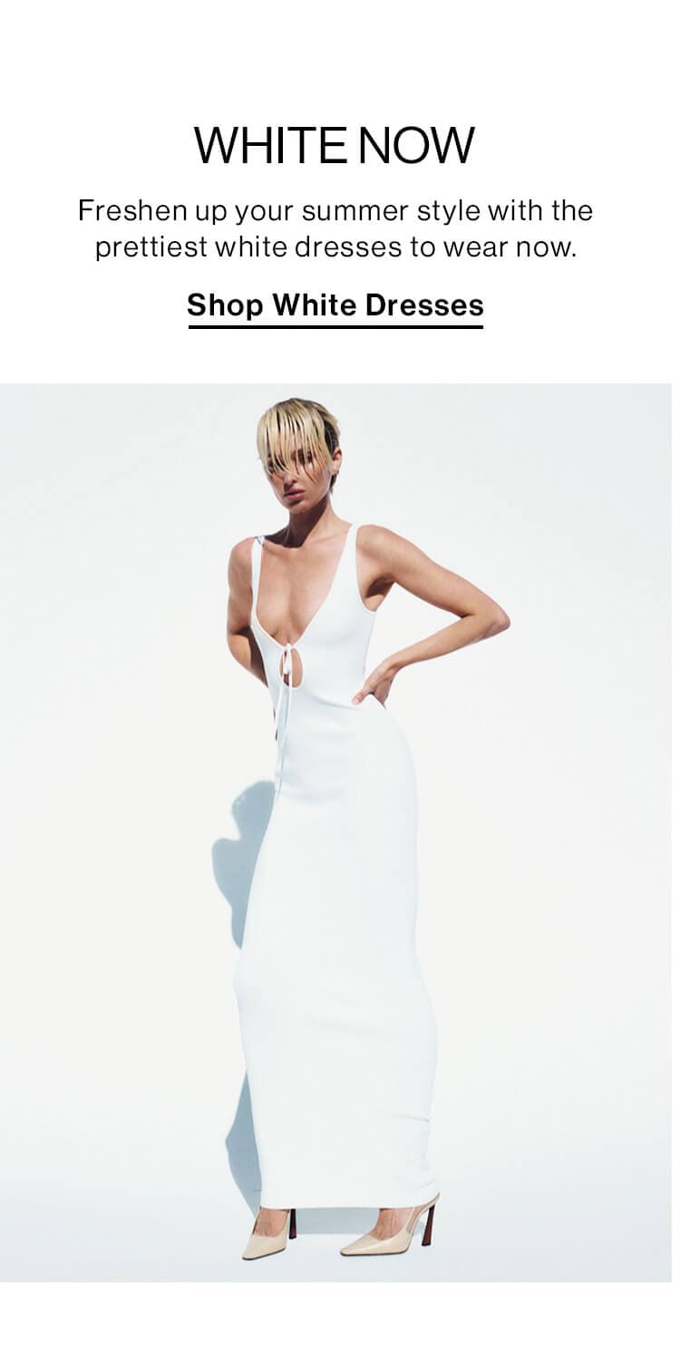 White Now DEK: Freshen up your summer style with the prettiest white dresses to wear now. CTA: Shop White Dresses