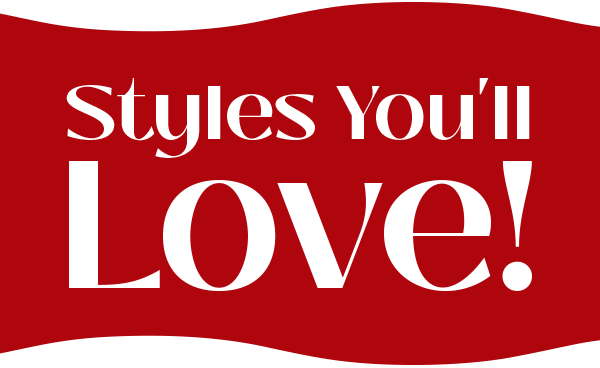 Styles You'll Love!